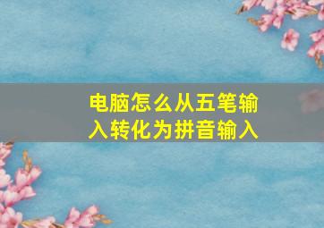 电脑怎么从五笔输入转化为拼音输入