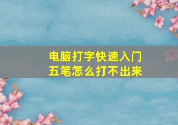 电脑打字快速入门五笔怎么打不出来