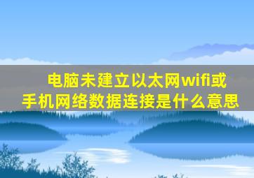 电脑未建立以太网wifi或手机网络数据连接是什么意思