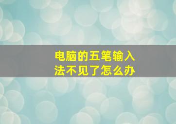 电脑的五笔输入法不见了怎么办