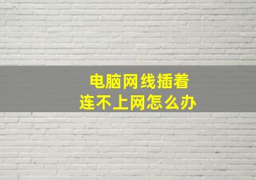 电脑网线插着连不上网怎么办