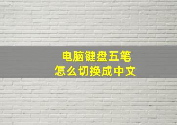 电脑键盘五笔怎么切换成中文