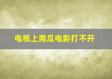 电视上南瓜电影打不开