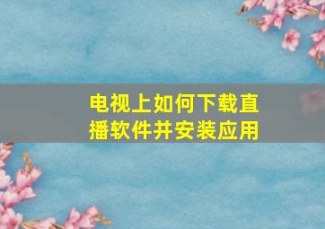 电视上如何下载直播软件并安装应用