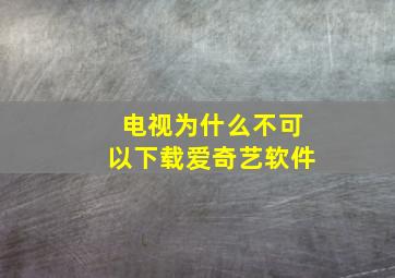 电视为什么不可以下载爱奇艺软件