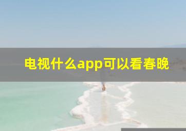 电视什么app可以看春晚