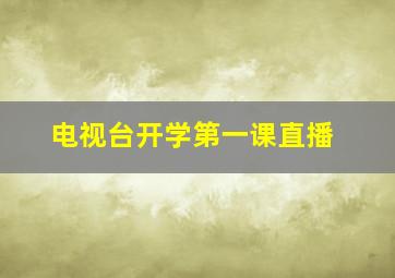 电视台开学第一课直播