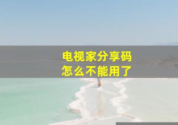 电视家分享码怎么不能用了