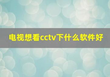 电视想看cctv下什么软件好