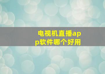 电视机直播app软件哪个好用