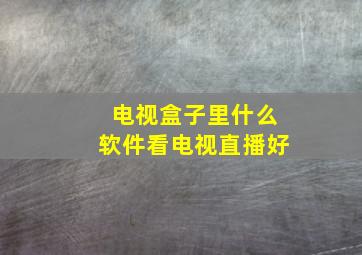 电视盒子里什么软件看电视直播好