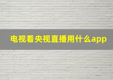 电视看央视直播用什么app