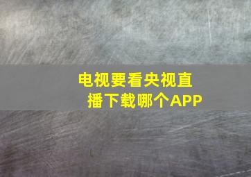 电视要看央视直播下载哪个APP