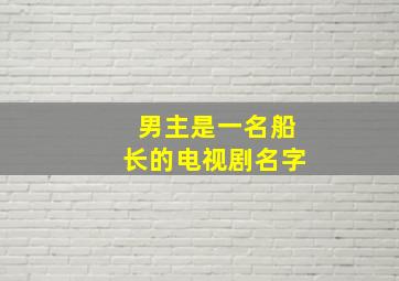 男主是一名船长的电视剧名字