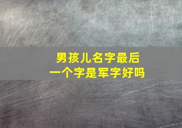 男孩儿名字最后一个字是军字好吗