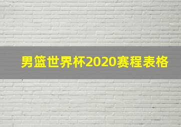 男篮世界杯2020赛程表格