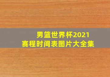 男篮世界杯2021赛程时间表图片大全集