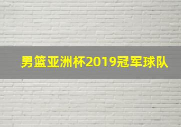 男篮亚洲杯2019冠军球队