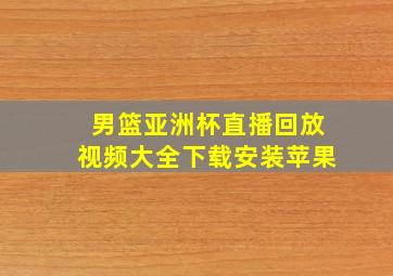 男篮亚洲杯直播回放视频大全下载安装苹果