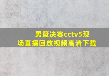 男篮决赛cctv5现场直播回放视频高清下载