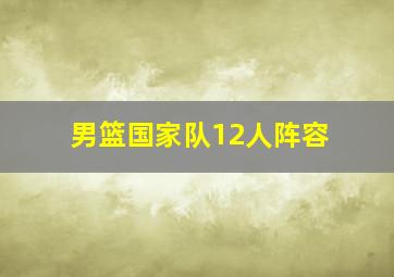 男篮国家队12人阵容