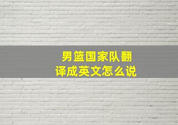 男篮国家队翻译成英文怎么说