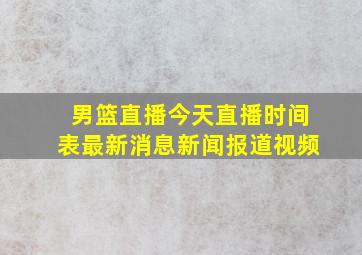 男篮直播今天直播时间表最新消息新闻报道视频