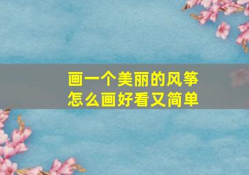 画一个美丽的风筝怎么画好看又简单