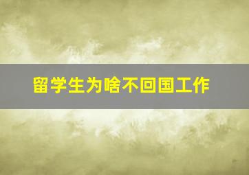 留学生为啥不回国工作