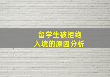 留学生被拒绝入境的原因分析