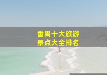 番禺十大旅游景点大全排名