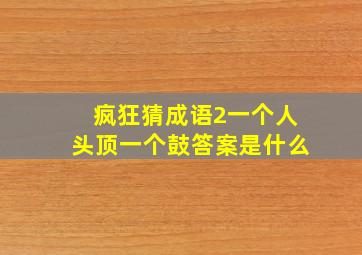 疯狂猜成语2一个人头顶一个鼓答案是什么