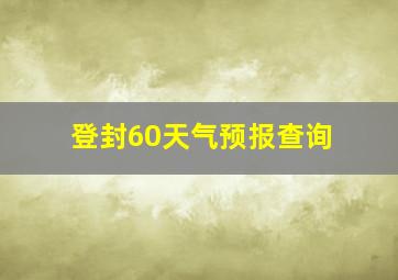 登封60天气预报查询