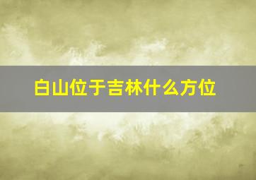 白山位于吉林什么方位