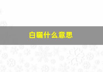 白矖什么意思