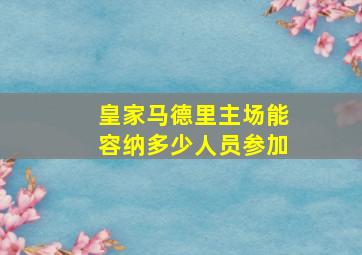 皇家马德里主场能容纳多少人员参加