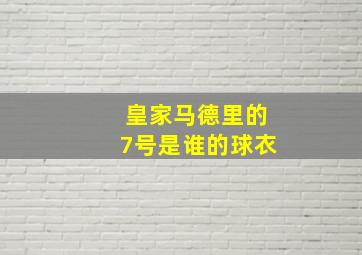 皇家马德里的7号是谁的球衣