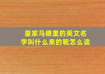 皇家马德里的英文名字叫什么来的呢怎么读