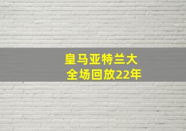 皇马亚特兰大全场回放22年