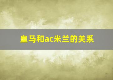 皇马和ac米兰的关系