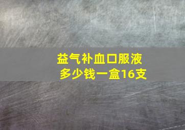 益气补血口服液多少钱一盒16支