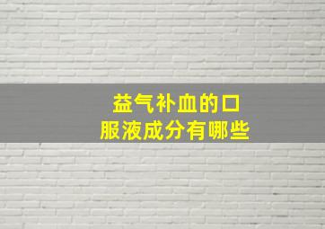 益气补血的口服液成分有哪些