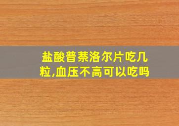 盐酸普萘洛尔片吃几粒,血压不高可以吃吗