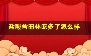 盐酸舍曲林吃多了怎么样