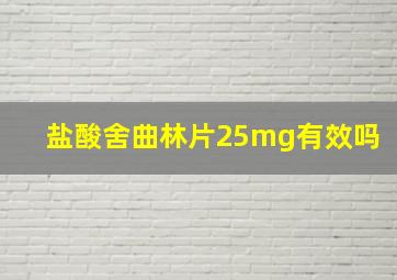 盐酸舍曲林片25mg有效吗