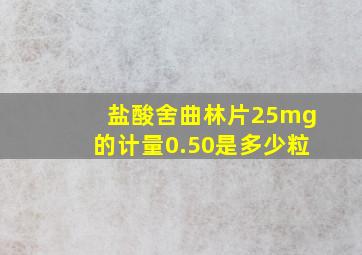 盐酸舍曲林片25mg的计量0.50是多少粒