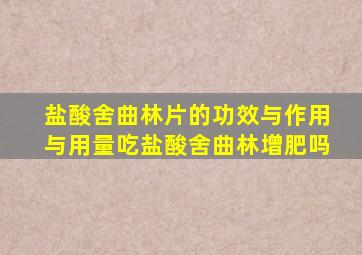 盐酸舍曲林片的功效与作用与用量吃盐酸舍曲林增肥吗