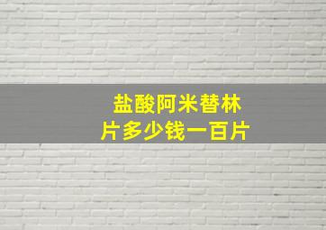 盐酸阿米替林片多少钱一百片