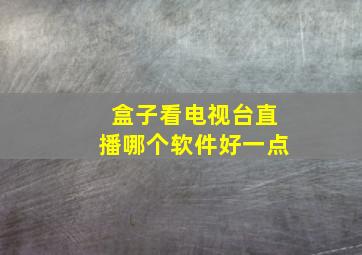 盒子看电视台直播哪个软件好一点