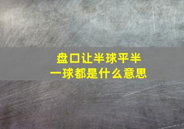 盘口让半球平半一球都是什么意思